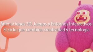 Animaciones 3D: El ciclo que combina creatividad y tecnología