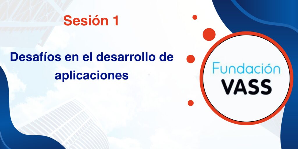 Sesión 1. Desafíos en el desarrollo de aplicaciones
