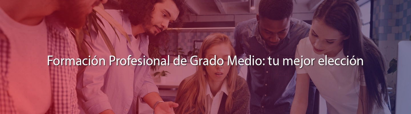 Formación Profesional de Grado Medio: tu mejor elección