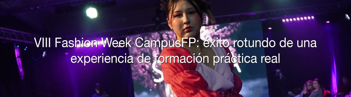 VIII Fashion Week CampusFP: éxito rotundo de una experiencia de formación práctica real